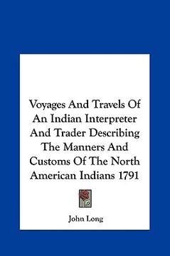 portada voyages and travels of an indian interpreter and trader descvoyages and travels of an indian interpreter and trader describing the manners and customs (en Inglés)