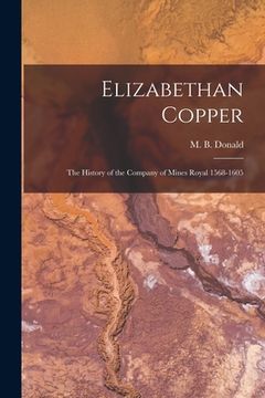 portada Elizabethan Copper: the History of the Company of Mines Royal 1568-1605 (en Inglés)