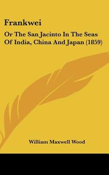 portada frankwei: or the san jacinto in the seas of india, china and japan (1859) (en Inglés)