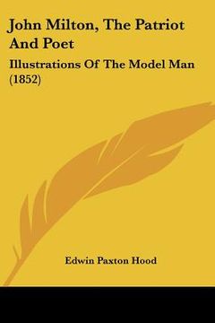 portada john milton, the patriot and poet: illustrations of the model man (1852) (en Inglés)