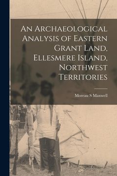 portada An Archaeological Analysis of Eastern Grant Land, Ellesmere Island, Northwest Territories (en Inglés)