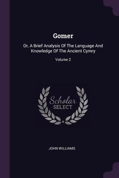 portada Gomer: Or, A Brief Analysis Of The Language And Knowledge Of The Ancient Cymry; Volume 2