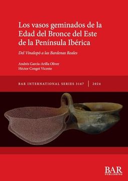 portada Los Vasos Geminados de la Edad del Bronce del Este de la Península Ibérica: Del Vinalopó a las Bardenas Reales