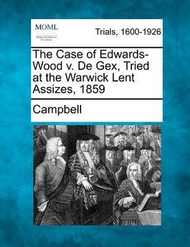 portada the case of edwards-wood v. de gex, tried at the warwick lent assizes, 1859 (en Inglés)