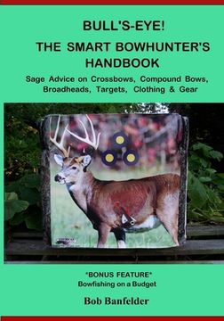 portada Bull's Eye! The Smart Bowhunter's Handbook: Sage Advice on Crossbows, Compound Bows, Broadheads, Targets, Clothing & Gear with Bonus Feature: Bowfishi (in English)