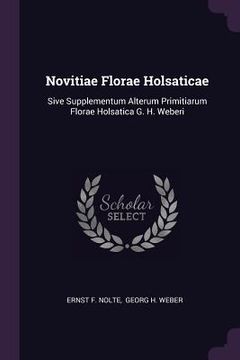 portada Novitiae Florae Holsaticae: Sive Supplementum Alterum Primitiarum Florae Holsatica G. H. Weberi (en Inglés)