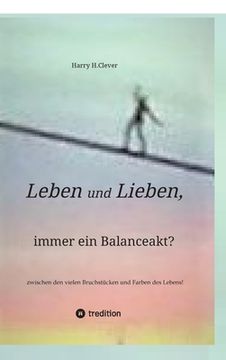 Leben und Lieben, immer ein Balanceakt?: zwischen den vielen Bruchstücken und Farben des Lebens! (en Alemán)