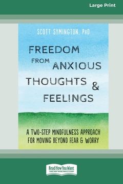 portada Freedom from Anxious Thoughts and Feelings: A Two-Step Mindfulness Approach for Moving Beyond Fear and Worry (16pt Large Print Edition) (en Inglés)