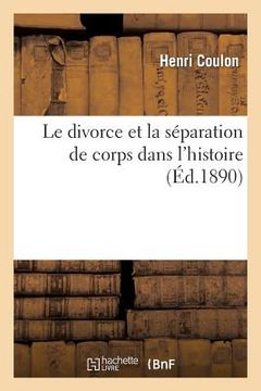 portada Le Divorce Et La Séparation de Corps.... Le Divorce Et La Séparation de Corps Dans l'Histoire (en Francés)