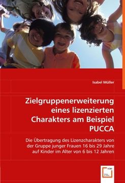 portada Zielgruppenerweiterung eines lizenzierten Charakters am Beispiel PUCCA: Die Übertragung des Lizenzcharakters von der Gruppe junger Frauen 16 bis 29 Jahre auf  Kinder im Alter von 6 bis 12 Jahren.