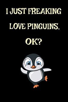 portada I Just Freaking Love Penguins, Ok? Cute Penguin Aquatic Bird Funny Penguin Antarctica and Arctic Polar Animals Journal 6" x 9"(15. 24 x 22. 86 Cm), 120 Pages (Penguin Themed Book) 