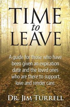portada Time To Leave: A guide for those who have been given an expiration date and the loved ones who are there to support, love and render (in English)