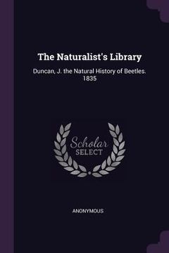 portada The Naturalist's Library: Duncan, J. the Natural History of Beetles. 1835 (en Inglés)