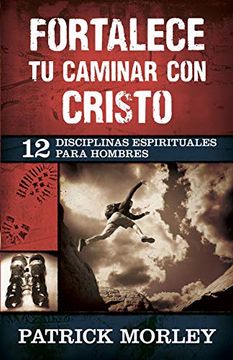 portada Fortalece tu Caminar con Cristo: 12 Disciplinas Espirituales Para Hombres