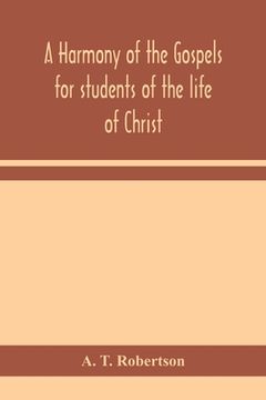 portada A harmony of the Gospels for students of the life of Christ: based on the Broadus Harmony in the revised version