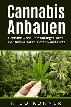 portada Cannabis anbauen: Cannabis Anbau für Anfänger. Alles über Anbau, Arten, Botanik und Ernte (in German)