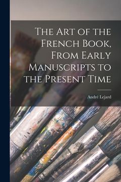 portada The Art of the French Book, From Early Manuscripts to the Present Time (en Inglés)
