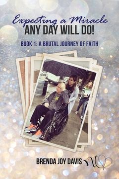 portada Expecting a Miracle! Any Day Will Do!: Book 1: A Brutal Journey of Faith