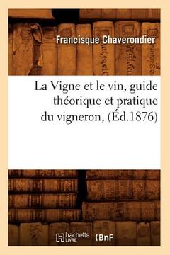 portada La Vigne Et Le Vin, Guide Théorique Et Pratique Du Vigneron, (Éd.1876) (en Francés)