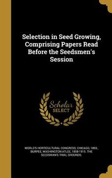 portada Selection in Seed Growing, Comprising Papers Read Before the Seedsmen's Session (en Inglés)