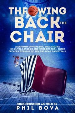 portada Throwing Back the Chair: Legendary Official Phil Bova shares his untold stories and memories from three decades working Big Ten and NCAA Basket (in English)