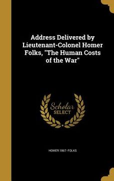 portada Address Delivered by Lieutenant-Colonel Homer Folks, "The Human Costs of the War" (in English)