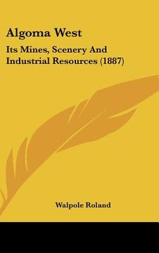 portada algoma west: its mines, scenery and industrial resources (1887) (en Inglés)