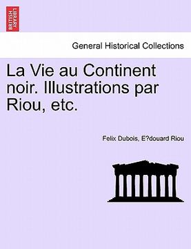portada La Vie Au Continent Noir. Illustrations Par Riou, Etc. (en Francés)