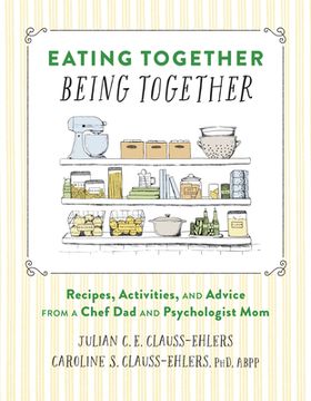 portada Eating Together, Being Together: Recipes, Activities, and Advice From a Chef dad and Psychologist mom 