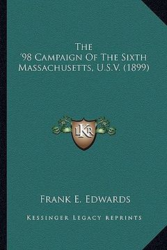 portada the '98 campaign of the sixth massachusetts, u.s.v. (1899) the '98 campaign of the sixth massachusetts, u.s.v. (1899) (en Inglés)