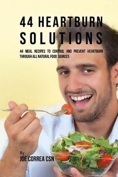 portada 44 Heartburn Solutions: 44 Meal Recipes to Control and Prevent Heartburn through All Natural Food Sources (in English)