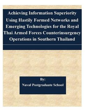 portada Achieving Information Superiority Using Hastily Formed Networks and Emerging Technologies for the Royal Thai Armed Forces Counterinsurgency Operations (in English)