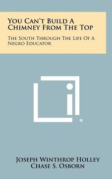 portada you can't build a chimney from the top: the south through the life of a negro educator (in English)