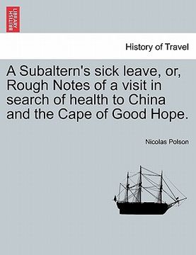 portada a subaltern's sick leave, or, rough notes of a visit in search of health to china and the cape of good hope. (en Inglés)