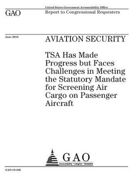 portada Aviation security: TSA has made progress but faces challenges in meeting the statutory mandate for screening air cargo on passenger aircr (en Inglés)