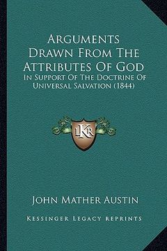 portada arguments drawn from the attributes of god: in support of the doctrine of universal salvation (1844) (in English)