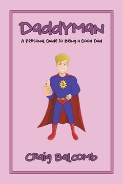 portada Daddyman: A Personal Guide to Being a Good Dad (en Inglés)
