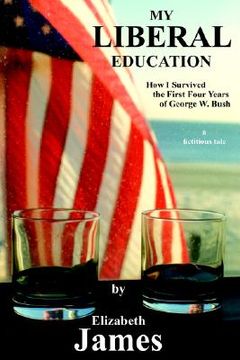 portada my liberal education: how i survived the first four years of george w. bush (en Inglés)