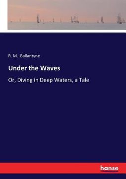 portada Under the Waves: Or, Diving in Deep Waters, a Tale (en Inglés)