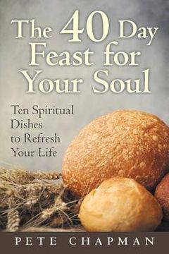 portada The 40 Day Feast for Your Soul: Ten Spiritual Dishes to Refresh Your Life (in English)