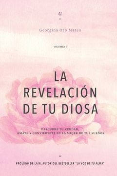 Libro LA REVELACIÓN DE TU DIOSA - Volumen I: Descubre Tu Verdad, Ámate