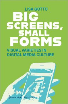 portada Big Screens, Small Forms: Visual Varieties in Digital Media Culture: 50 (Digitale Gesellschaft) (in English)