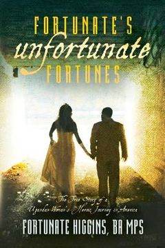 portada Fortunate's Unfortunate Fortunes: The True Story of a Ugandan Woman's Heroic Journey in America (en Inglés)