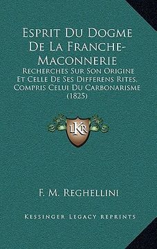 portada Esprit Du Dogme De La Franche-Maconnerie: Recherches Sur Son Origine Et Celle De Ses Differens Rites, Compris Celui Du Carbonarisme (1825) (in French)