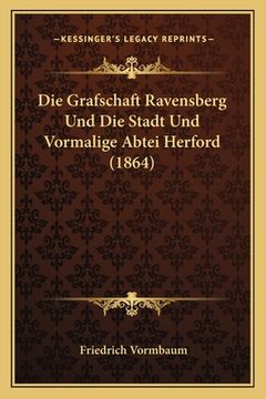 portada Die Grafschaft Ravensberg Und Die Stadt Und Vormalige Abtei Herford (1864) (en Alemán)