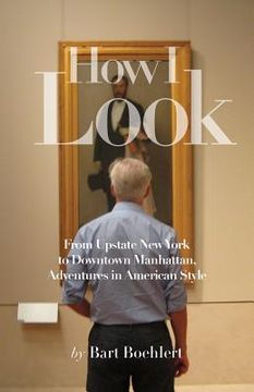 portada How I Look: From Upstate New York to Downtown Manhattan, Adventures in American Style (en Inglés)