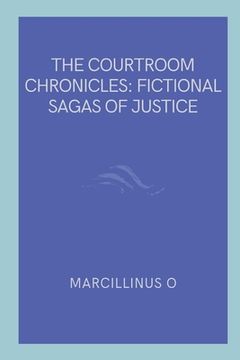 portada The Courtroom Chronicles: Fictional Sagas of Justice (en Inglés)