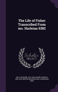 portada The Life of Fisher Transcribed From ms. Harleian 6382 (en Inglés)