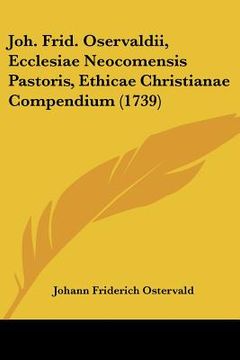 portada joh. frid. oservaldii, ecclesiae neocomensis pastoris, ethicae christianae compendium (1739)