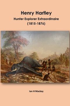 portada Henry Hartley: Hunter Explorer Extraordinaire 1815-1876 (in English)